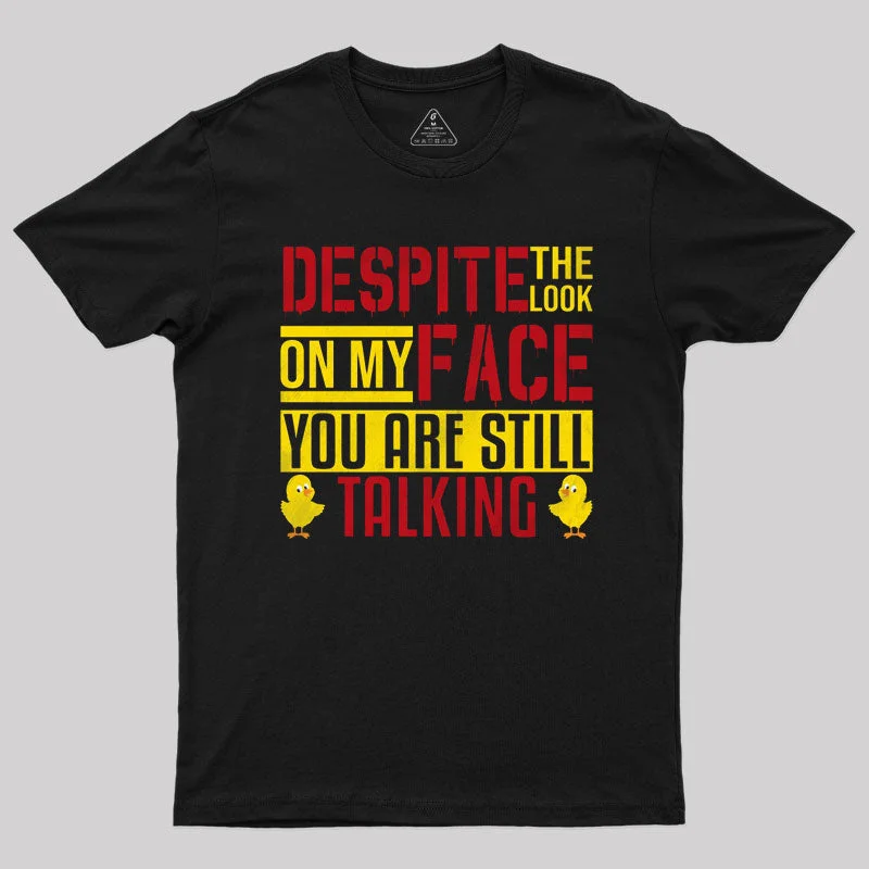 Despite The Look On My Face You Are Still Talking T-Shirt