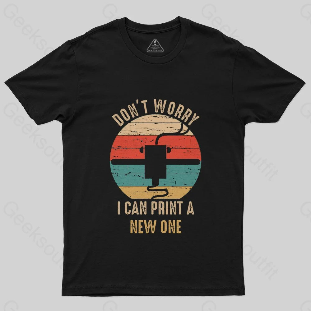 Don't Worry I Can Print A New ONE T-Shirt