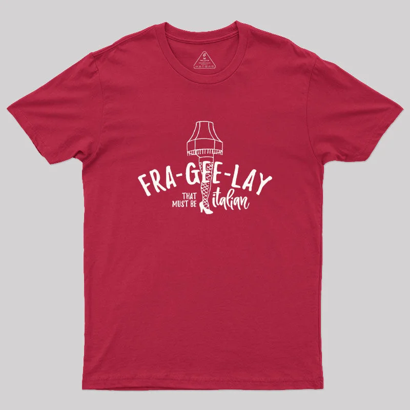 Fra-Gee-Lay - that must be Italian Geek T-Shirt