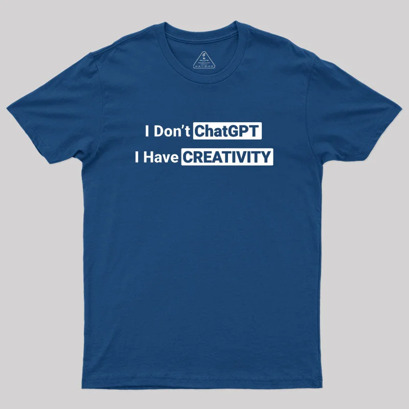 I Don't ChatGPT I Have Creativity Geek T-Shirt