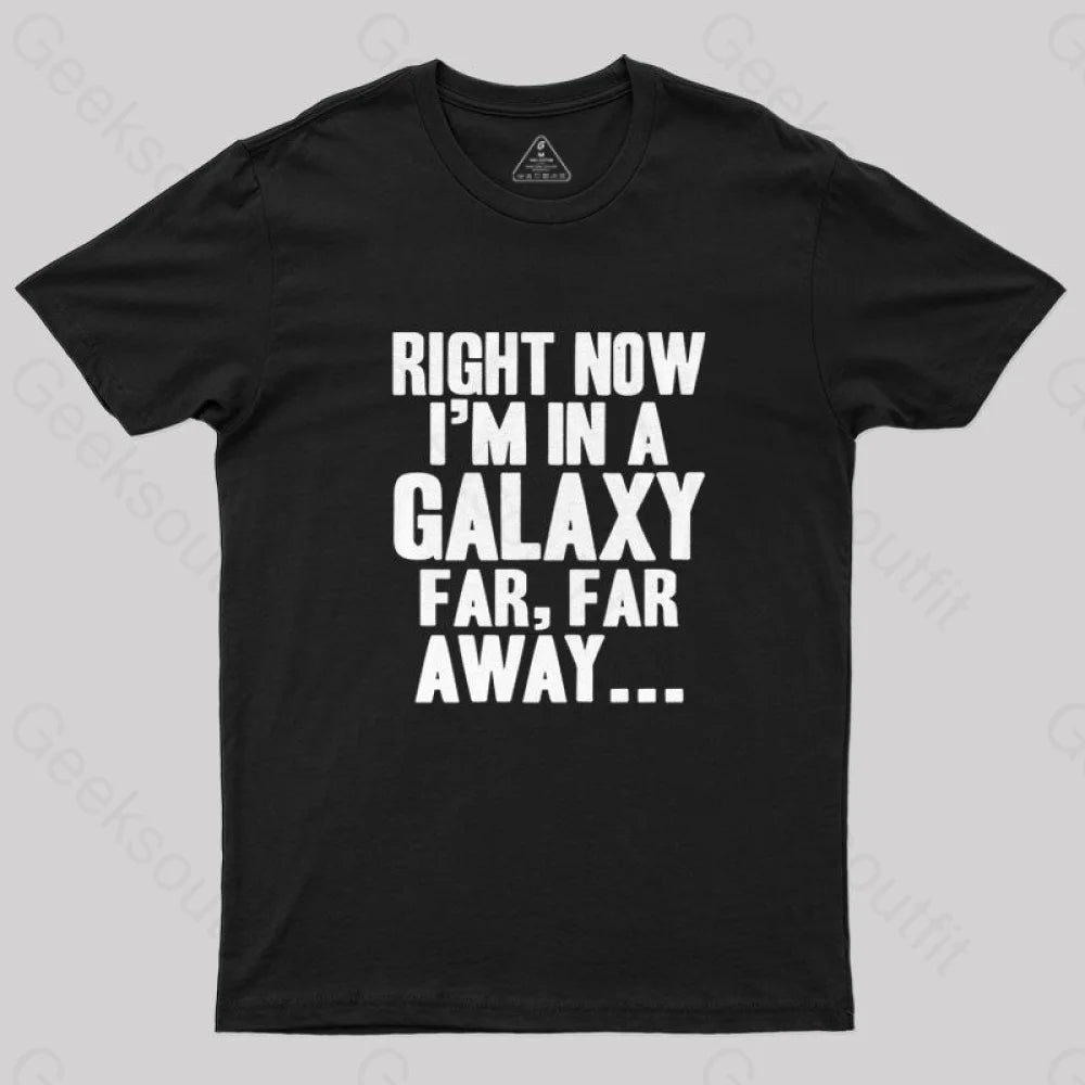 Right Now Im in a Galaxy Far Far Away T-Shirt