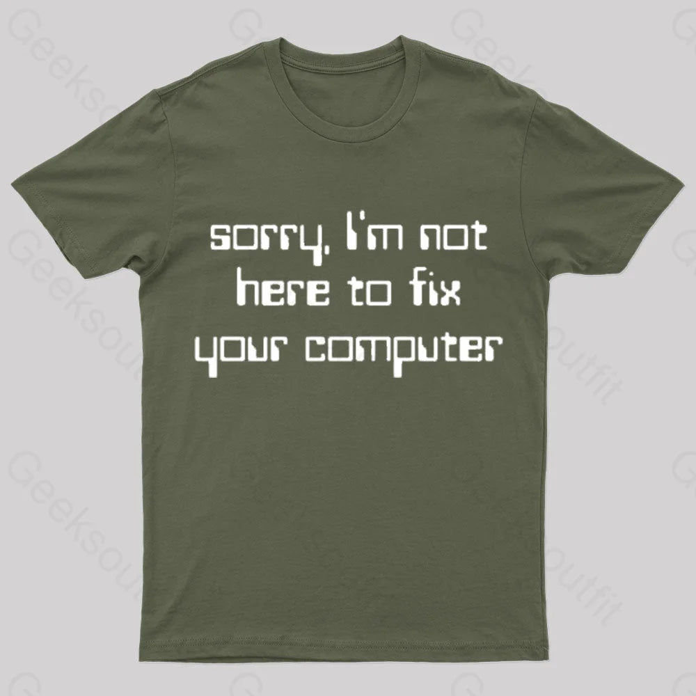 Sorry I'm Not Here To Fix Your Computer Geek T-Shirt