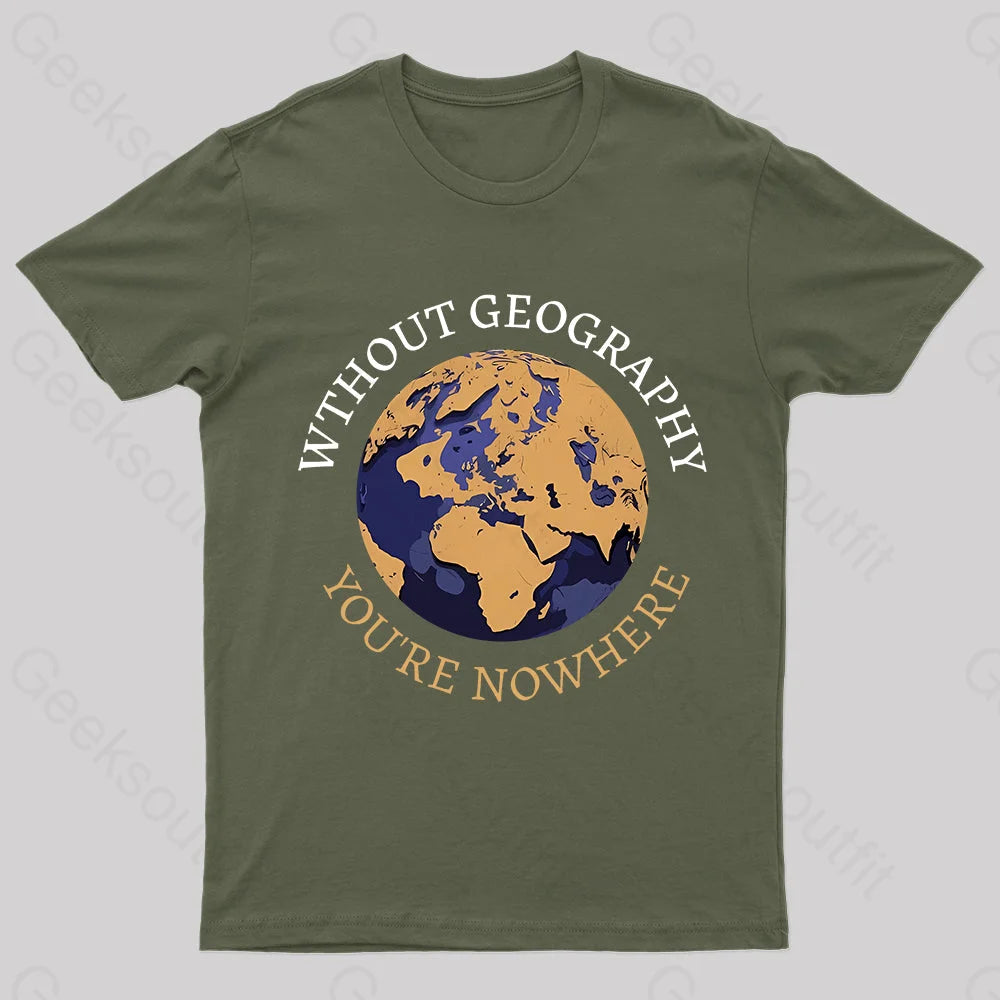 Without Geography You're Nowhere Nerd T-Shirt